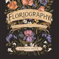 Floriography: An Illustrated Guide to the Victorian Language of Flowers